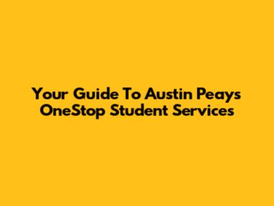 Your Guide To Austin Peay's OneStop Student Services