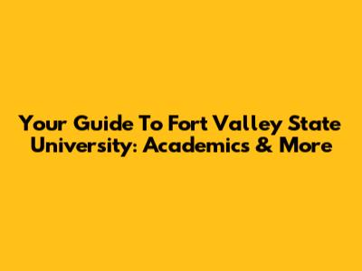 Your Guide To Fort Valley State University: Academics & More