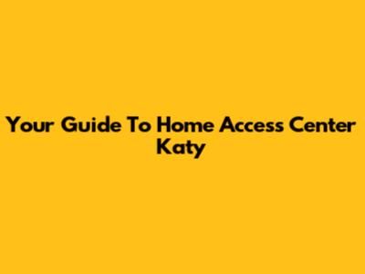 Your Guide To Home Access Center Katy