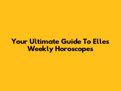 Your Ultimate Guide To Elle's Weekly Horoscopes