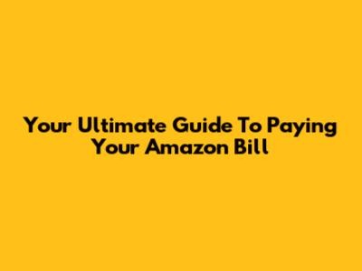 Your Ultimate Guide To Paying Your Amazon Bill
