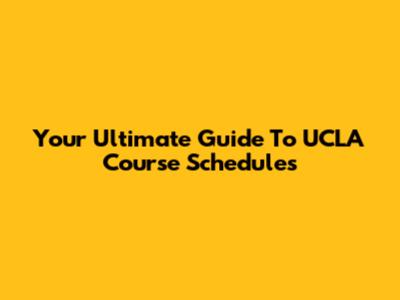 Your Ultimate Guide To UCLA Course Schedules