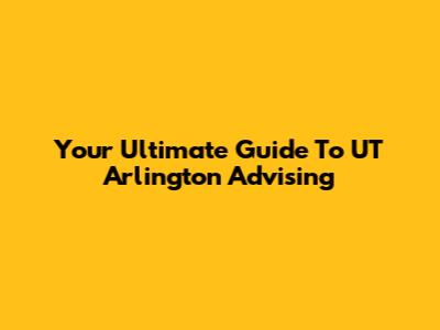 Your Ultimate Guide To UT Arlington Advising
