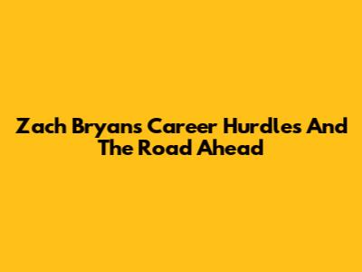 Zach Bryan's Career Hurdles And The Road Ahead
