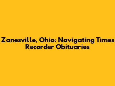 Zanesville, Ohio: Navigating Times Recorder Obituaries