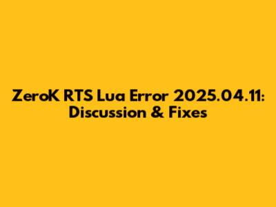 ZeroK RTS Lua Error 2025.04.11: Discussion & Fixes