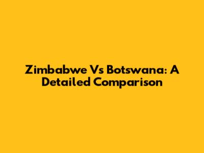 Zimbabwe Vs Botswana: A Detailed Comparison
